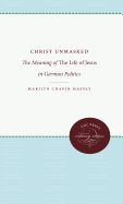 Christ Unmasked: The Meaning of the Life of Jesus in German Politics