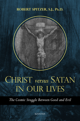Christ Versus Satan in Our Daily Lives: The Cosmic Struggle Between Good and Evil - Spitzer, Robert