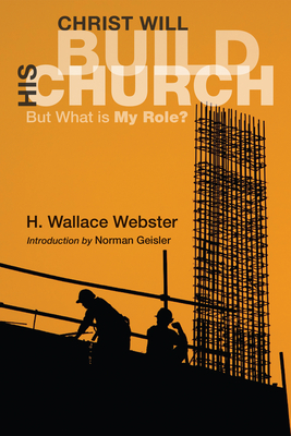 Christ Will Build His Church - Webster, H Wallace, and Geisler, Norman L (Foreword by)