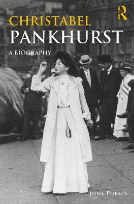 Christabel Pankhurst: A Biography - Purvis, June