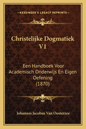 Christelijke Dogmatiek V1: Een Handboek Voor Academisch Onderwijs En Eigen Oefening (1870)