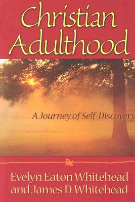 Christian Adulthood: A Journey of Self-Discovery - Whitehead, Evelyn Eaton, and Whitehead, James