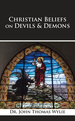 Christian Beliefs on Devils & Demons - Wylie, John Thomas, Dr.