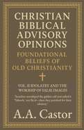 Christian Biblical Advisory Opinions: Vol. II - Idolatry and the Worship of False Images