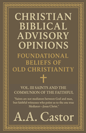 Christian Biblical Advisory Opinions: Vol. III - Saints and the Communion of the Faithful