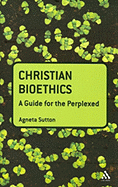 Christian Bioethics: A Guide for the Perplexed