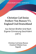 Christian Carl Josias Freiherr Von Bunsen V3, England Und Deutschland: Aus Seinen Briefen Und Nach Eigener Erinnerung Geschildert (1871)