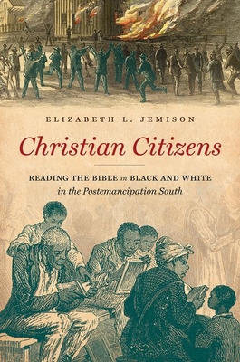 Christian Citizens: Reading the Bible in Black and White in the Postemancipation South - Jemison, Elizabeth L