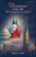 Christian Civics 101 an Evangelical Call to Revival