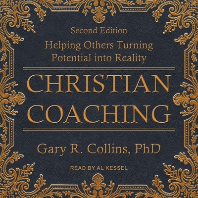 Christian Coaching: Helping Others Turn Potential Into Reality, Second Edition - Kessel, Al (Read by), and Collins, Gary