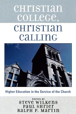 Christian College, Christian Calling - Wilkens, Steve (Editor), and Shrier, Paul (Editor), and Martin, Ralph P (Editor)