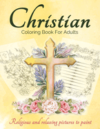 Christian Coloring Book For Adults And Teens: Bible Coloring Book For Adults With Lovely And Calming Beautiful Christian Patterns And Scripture Coloring Pages For Adults Men And Women. Religious And Relaxing Pictures To Paint.