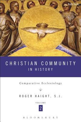 Christian Community in History Volume 2: Comparative Ecclesiology - Haight, Roger D.