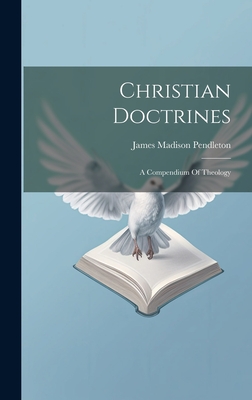 Christian Doctrines: A Compendium Of Theology - Pendleton, James Madison