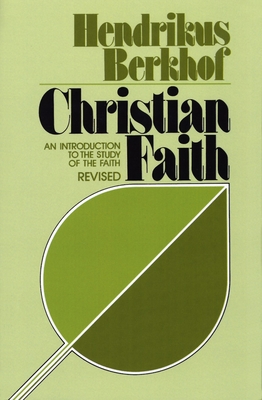 Christian Faith: An Introduction to the Study of the Faith - Berkhof, Hendrikus