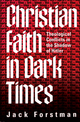 Christian Faith in Dark Times: Theological Conflicts in the Shadow of Hitler - Forstman, Jack