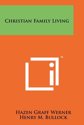 Christian Family Living - Werner, Hazen Graff, and Bullock, Henry M (Editor), and Laymon, Charles M (Foreword by)