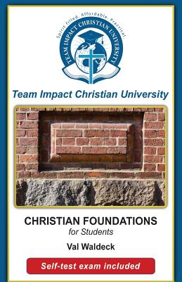 CHRISTIAN FOUNDATIONS for students - Chrisitan University, Team Impact, and Van Wyk Ph D, Jeff, and Waldeck, Val