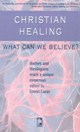 Christian Healing: What Can We Believe? - Lucas, Ernest (Editor)