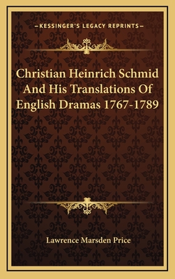 Christian Heinrich Schmid and His Translations of English Dramas 1767-1789 - Price, Lawrence Marsden