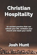 Christian Hospitality: Hospitality: An Ancient Practice That Can Refresh Your Life, Revitalize Your Church, and Reach Your World.