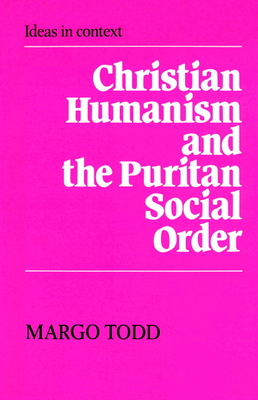 Christian Humanism and the Puritan Social Order - Todd, Margo