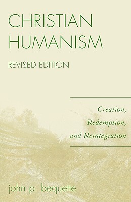 Christian Humanism: Creation, Redemption, and Reintegration - Bequette, John P