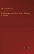 Christian Hymns and Hymn Writers: A Course of Lectures