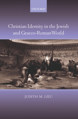 Christian Identity in the Jewish and Graeco-Roman World - Lieu, Judith M