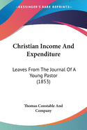 Christian Income And Expenditure: Leaves From The Journal Of A Young Pastor (1853)