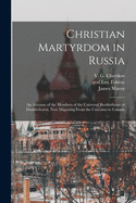 Christian Martyrdom in Russia [microform]: an Account of the Members of the Universal Brotherhood or Doukhobortsi, Now Migrating From the Caucasus to Canada