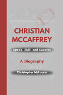 Christian McCaffrey: Speed, Skill, and Success - A Biography