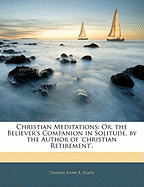 Christian Meditations: Or, the Believer's Companion in Solitude, by the Author of 'Christian Retirement'