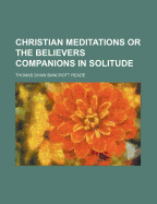 Christian Meditations or the Believers Companions in Solitude