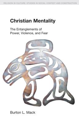 Christian Mentality: The Entanglements of Power, Violence and Fear - Mack, Burton L.
