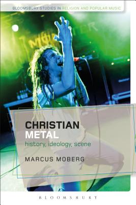 Christian Metal: History, Ideology, Scene - Moberg, Marcus, Dr.