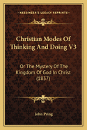 Christian Modes Of Thinking And Doing V3: Or The Mystery Of The Kingdom Of God In Christ (1837)