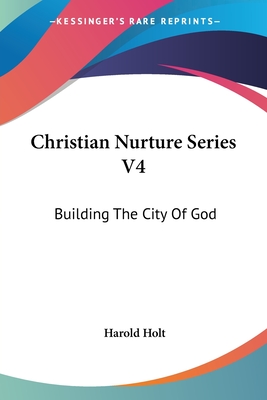 Christian Nurture Series V4: Building The City Of God - Holt, Harold