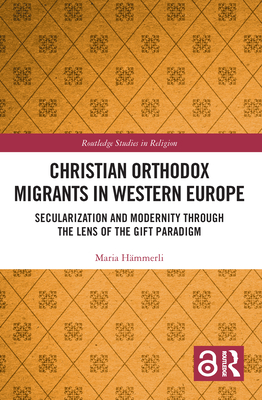 Christian Orthodox Migrants in Western Europe: Secularization and Modernity through the Lens of the Gift Paradigm - Hmmerli, Maria