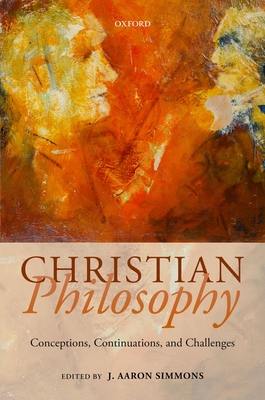 Christian Philosophy: Conceptions, Continuations, and Challenges - Simmons, J. Aaron (Editor)