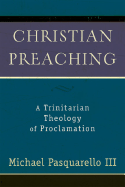 Christian Preaching: A Trinitarian Theology of Proclamation