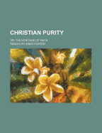 Christian Purity: Or, the Heritage of Faith