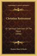 Christian Retirement: Or Spiritual Exercises of the Heart (1836)