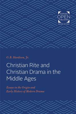 Christian Rite and Christian Drama in the Middle Ages: Essays in the Origin and Early History of Modern Drama - Hardison, O B