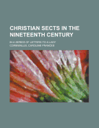 Christian Sects in the Nineteenth Century: In a Series of Letters to a Lady