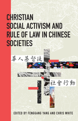 Christian Social Activism and Rule of Law in Chinese Societies - White, Chris (Editor), and Yang, Fenggang (Editor), and Bai, Yucheng (Contributions by)