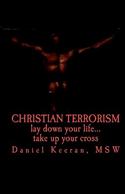 Christian Terrorism: lay down your life.... take up your cross - Keeran, Daniel