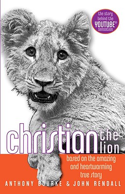 Christian the Lion: Based on the Amazing and Heartwarming True Story - Bourke, Anthony, and Rendall, John, and Knowles, Ruth (Adapted by)