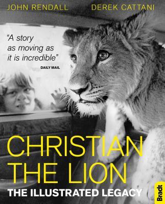 Christian The Lion: The Illustrated Legacy - Rendall, John, and Cattani, Derek