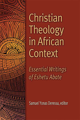 Christian Theology in African Context: Essential Writings of Eshetu Abate - Deressa, Samuel Yonas (Editor)